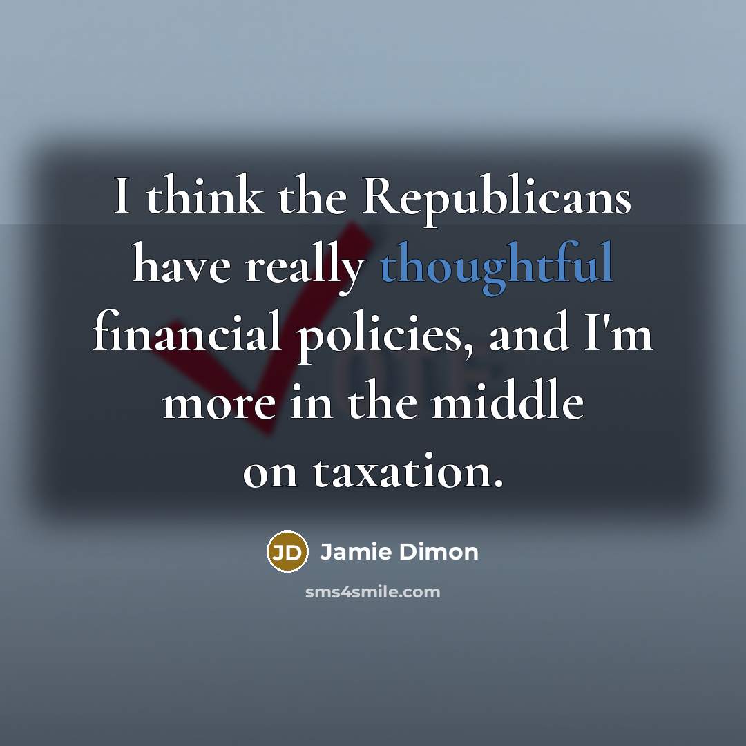 “I think the Republicans have really thoughtful financial policies, and…” quote by Jamie Dimon
