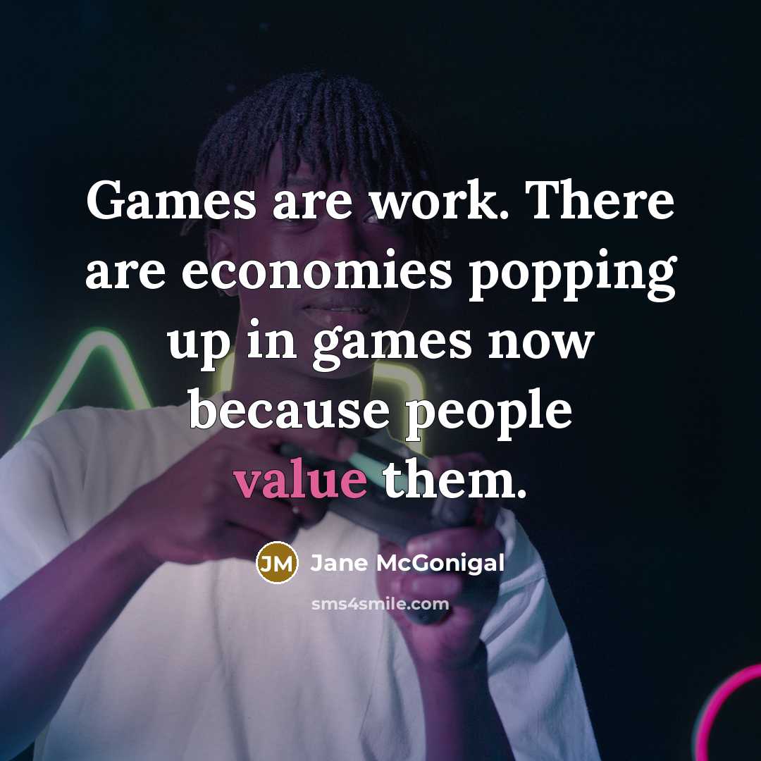 “Games are work. There are economies popping up in games…” quote by Jane McGonigal
