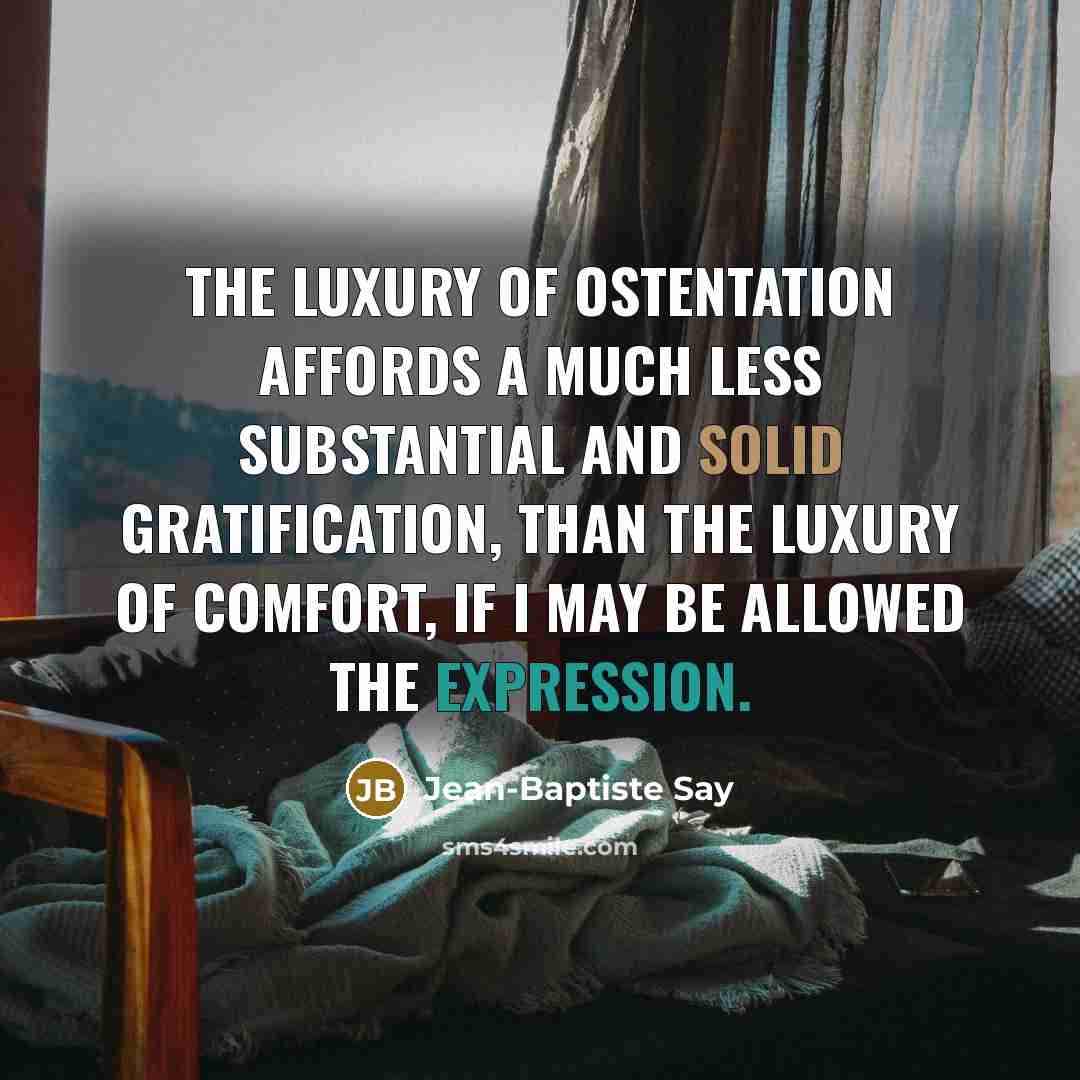 “The luxury of ostentation affords a much less substantial and…” quote by Jean-Baptiste Say