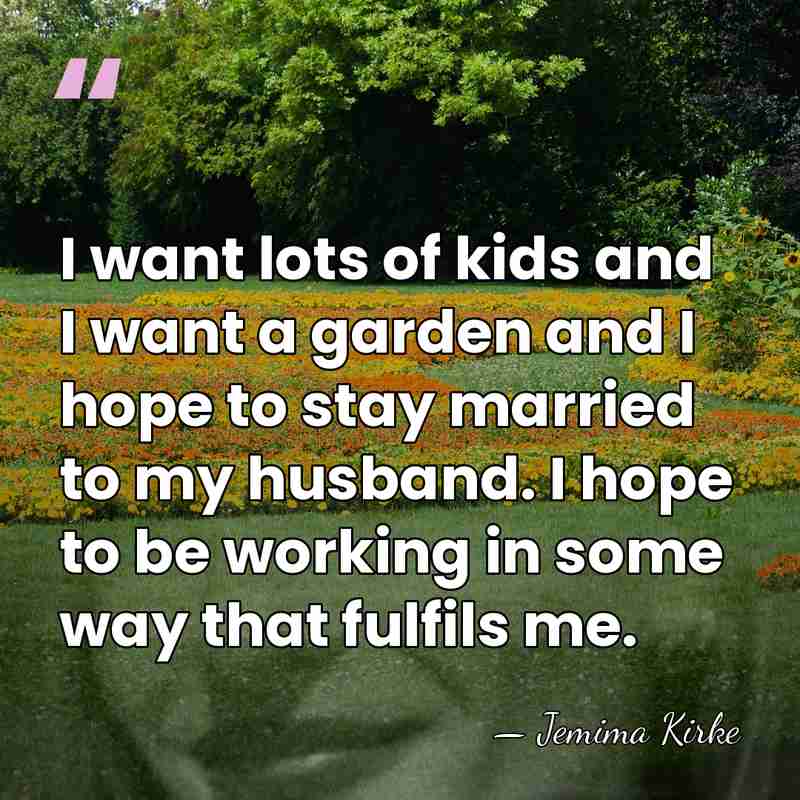 I want lots of kids and I want a garden and I&hellip; - Jemima Kirke