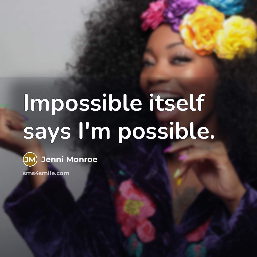 “Impossible itself says I'm possible.” quote by Jenni Monroe