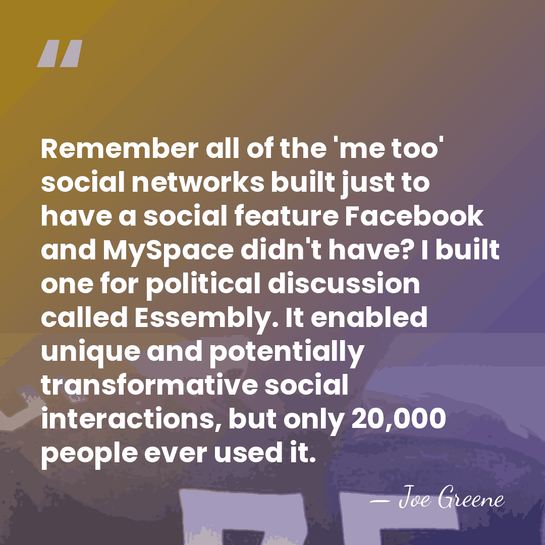 Remember all of the 'me too' social networks built just to have&hellip; - Joe Greene
