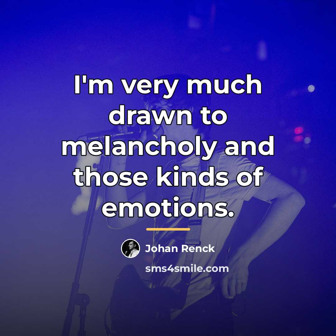 “I'm very much drawn to melancholy and those kinds of…” quote by Johan Renck