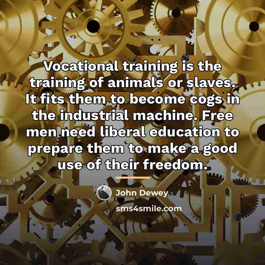 “Vocational training is the training of animals or slaves. It…” quote by John Dewey