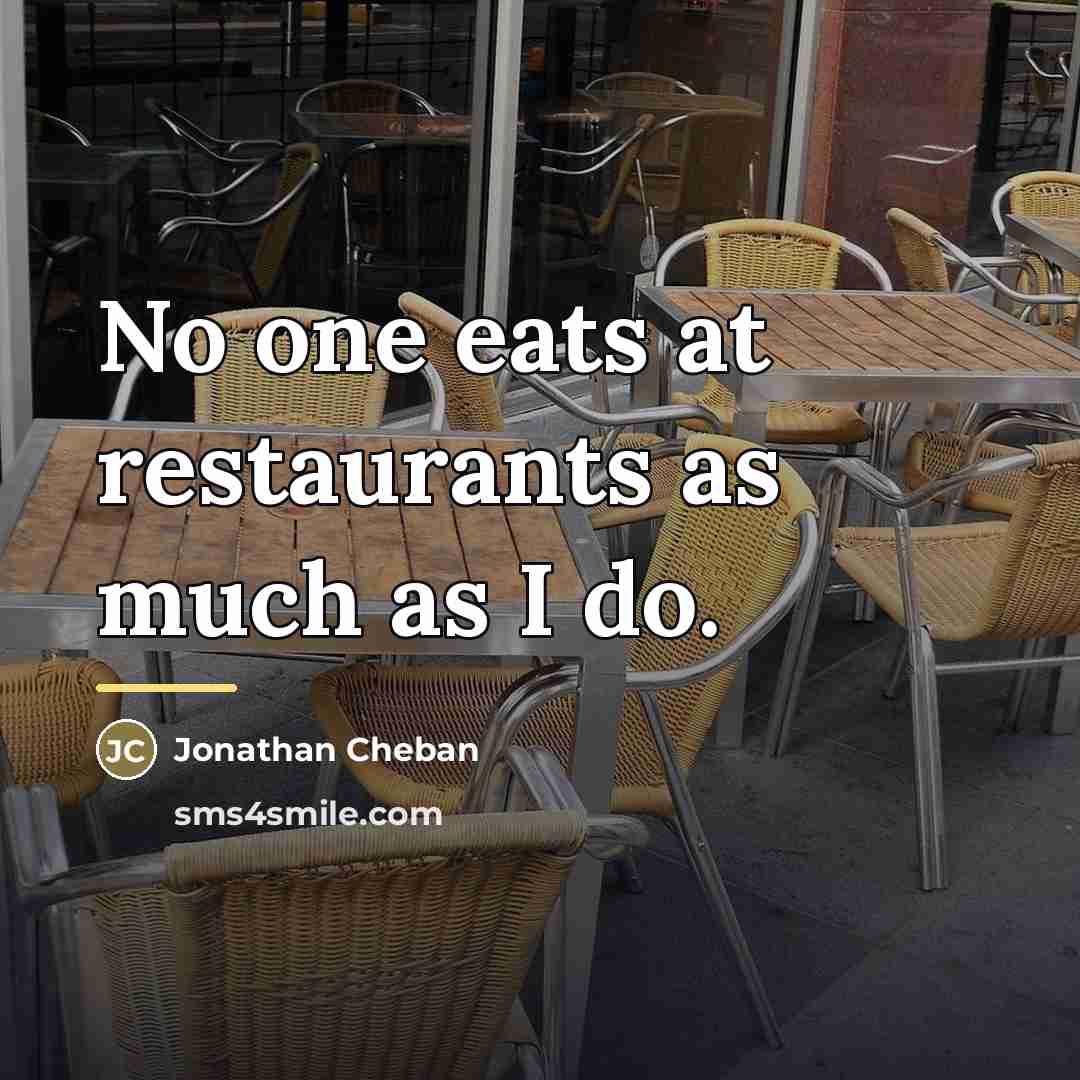 “No one eats at restaurants as much as I do.…” quote by Jonathan Cheban