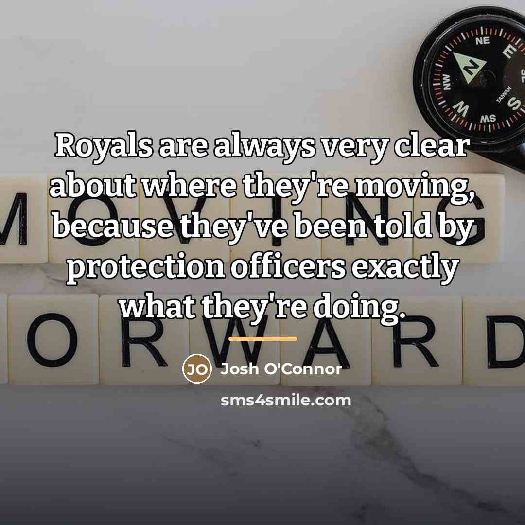 “Royals are always very clear about where they're moving, because…” quote by Josh O'Connor