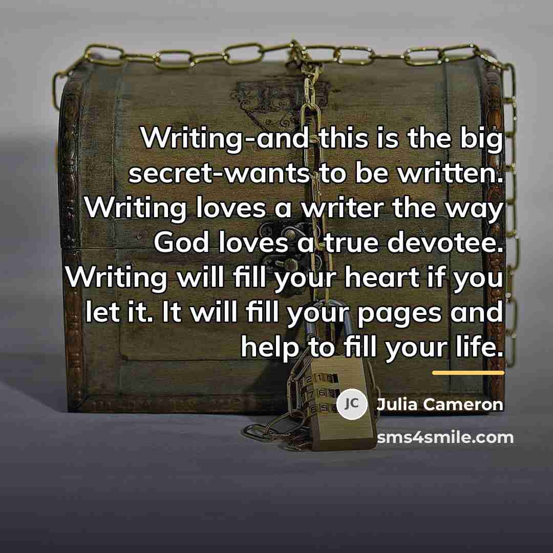 “Writing-and this is the big secret-wants to be written. Writing…” quote by Julia Cameron