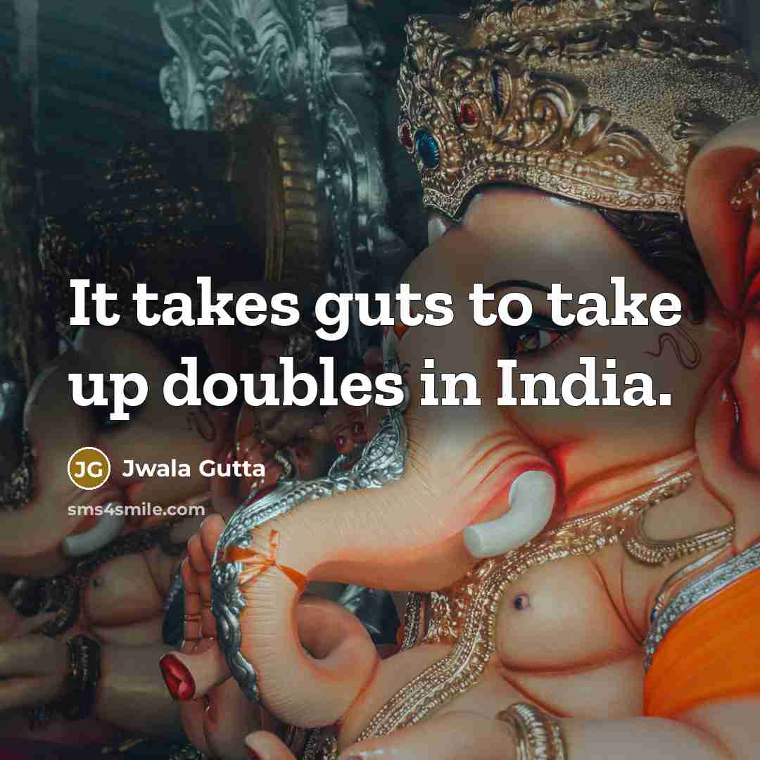 “It takes guts to take up doubles in India.…” quote by Jwala Gutta