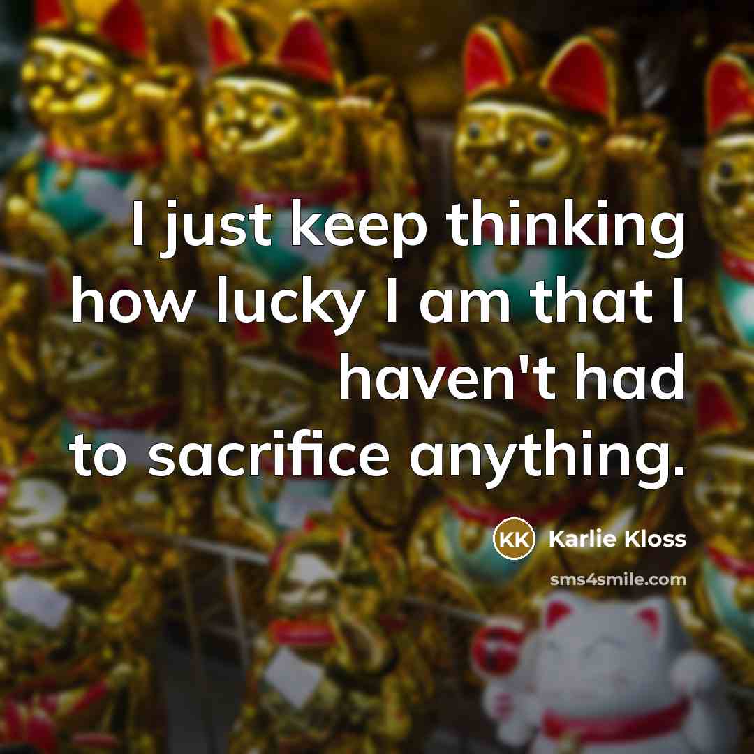 “I just keep thinking how lucky I am that I…” quote by Karlie Kloss