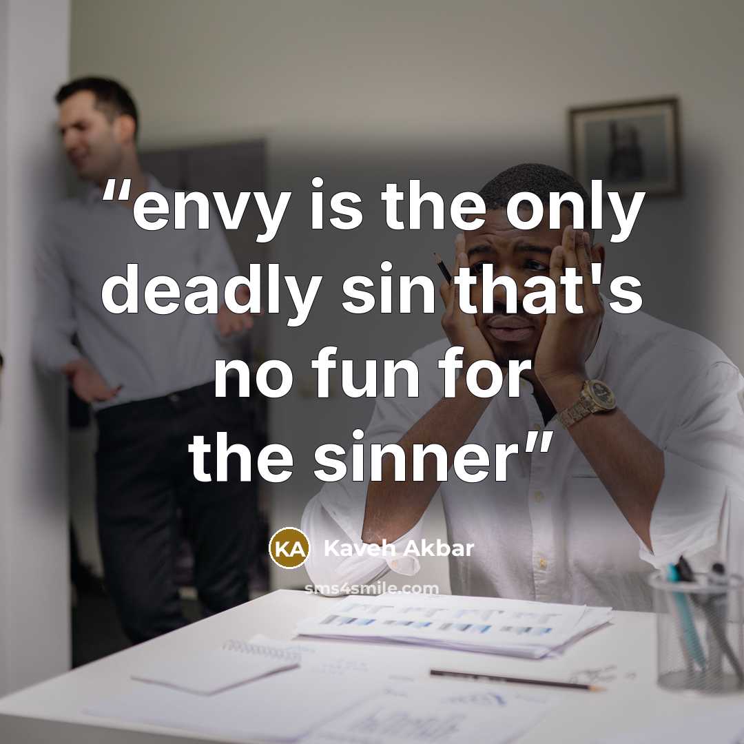 “envy is the only deadly sin that's no fun for the sinner” quote by Kaveh Akbar