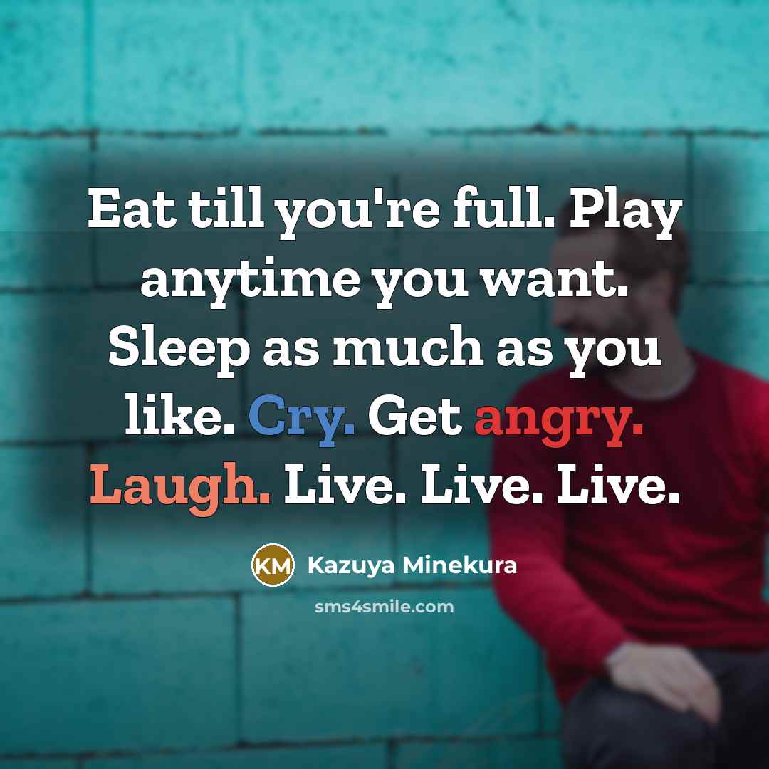 “Eat till you're full. Play anytime you want. Sleep as…” quote by Kazuya Minekura