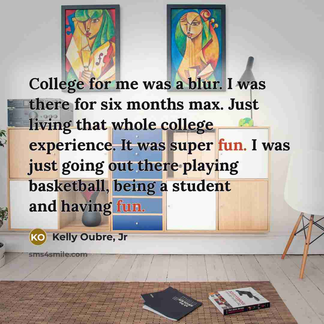 “College for me was a blur. I was there for…” quote by Kelly Oubre, Jr