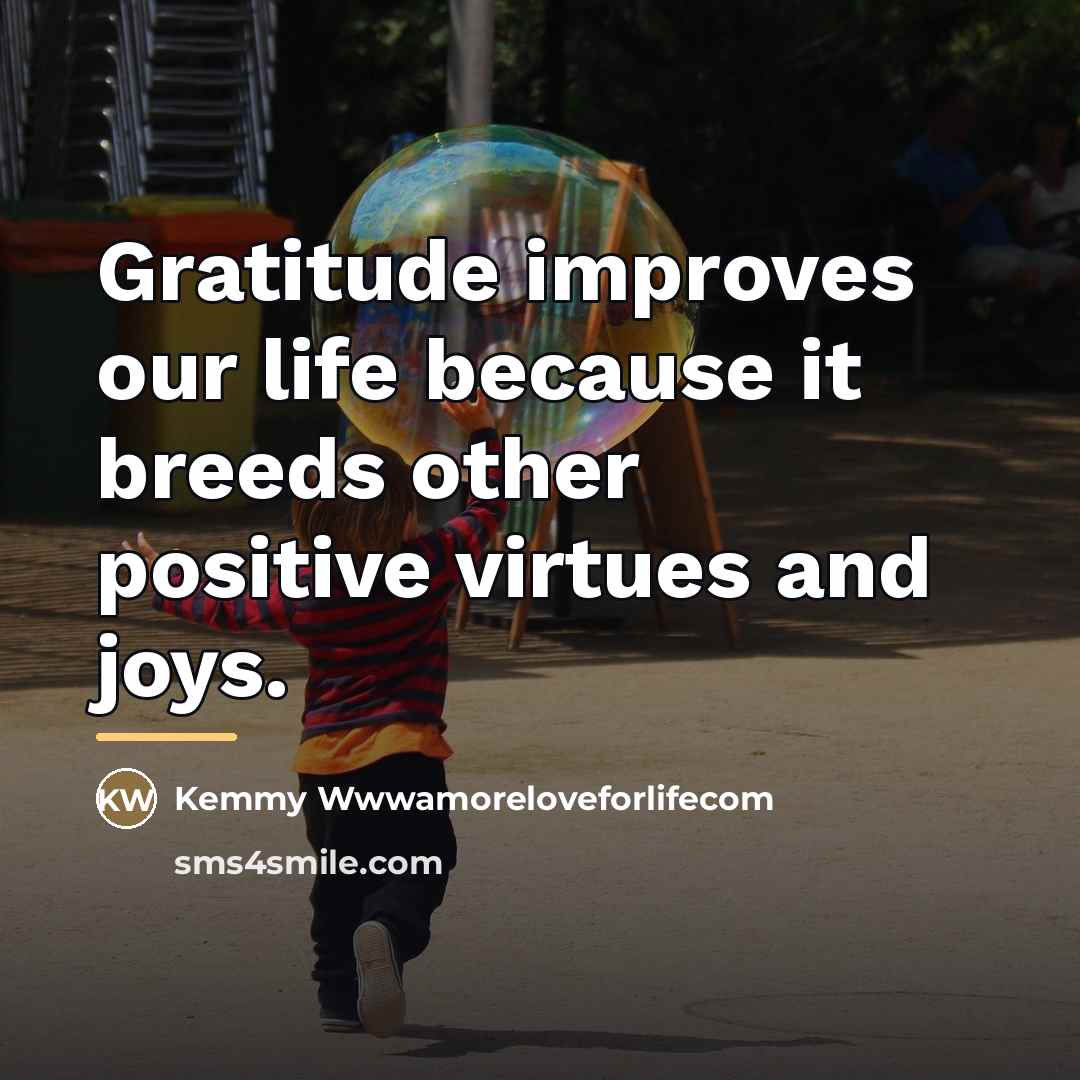 “Gratitude improves our life because it breeds other positive virtues…” quote by Kemmy Wwwamoreloveforlifecom