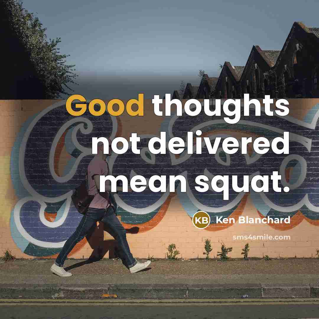 “Good thoughts not delivered mean squat.…” quote by Ken Blanchard
