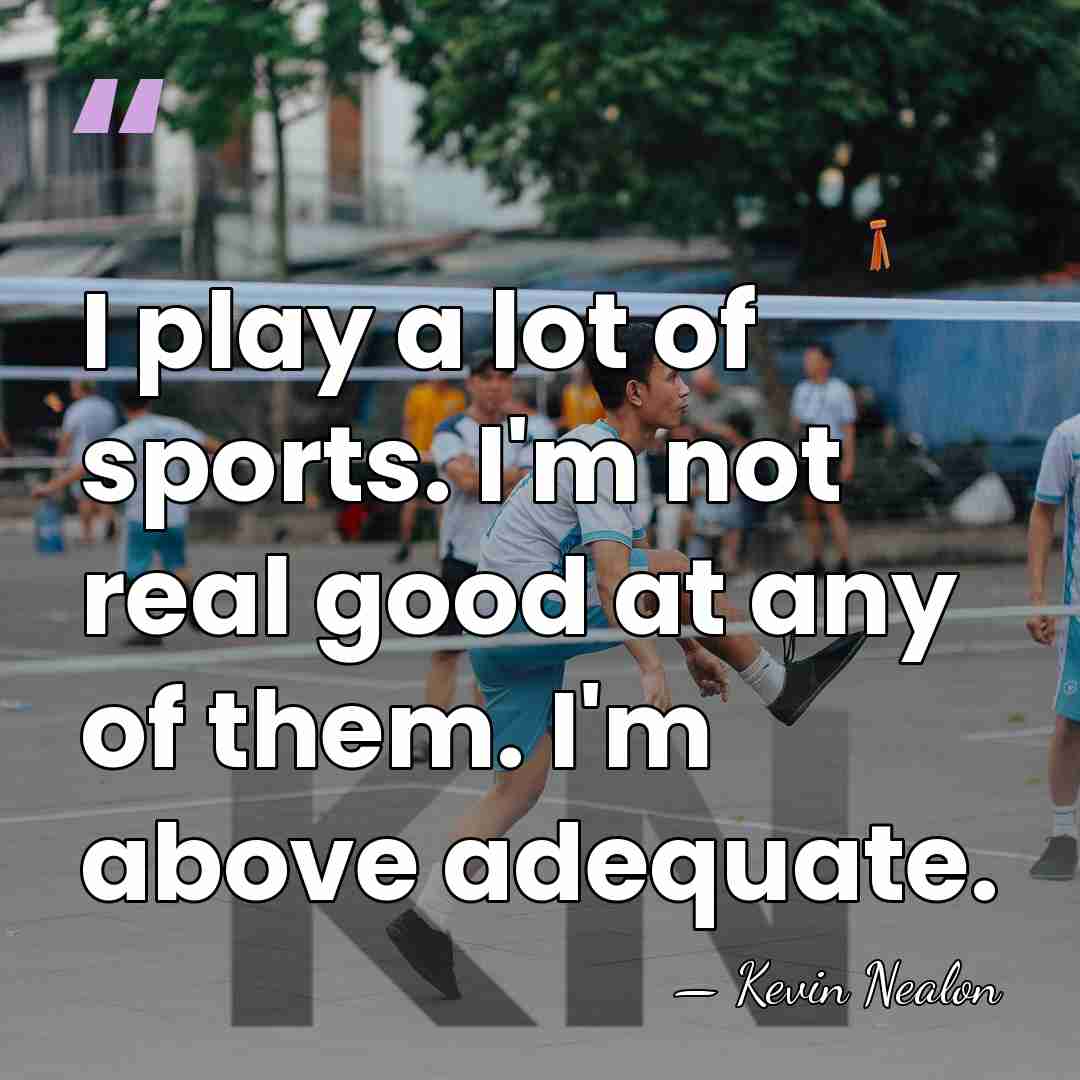 I play a lot of sports. I'm not real good at any&hellip; - Kevin Nealon