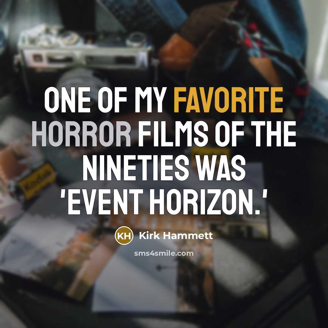 “One of my favorite horror films of the Nineties was…” quote by Kirk Hammett