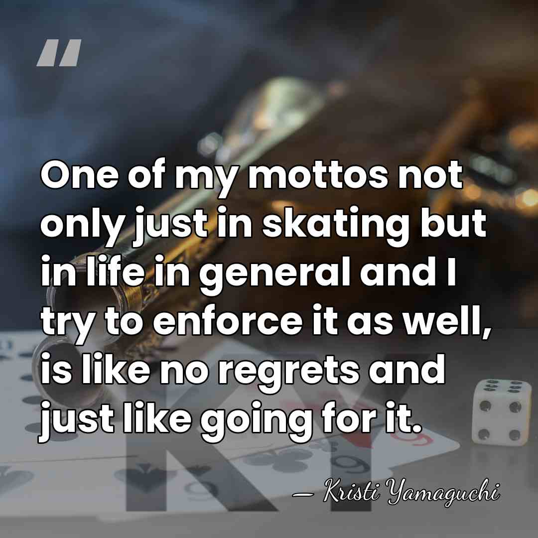 One of my mottos not only just in skating but in life&hellip; - Kristi Yamaguchi