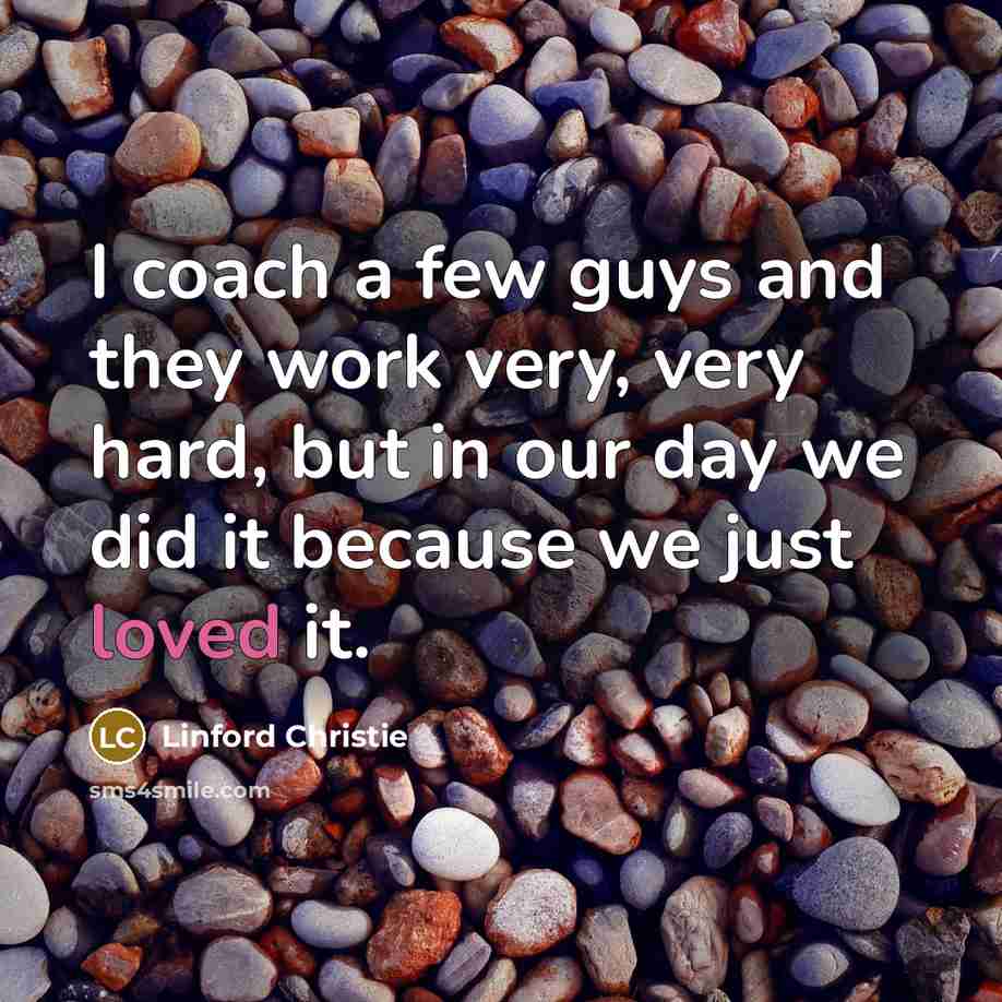 “I coach a few guys and they work very, very…” quote by Linford Christie