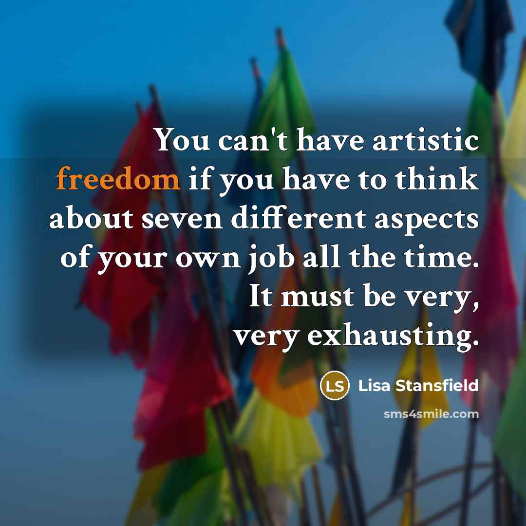 “You can't have artistic freedom if you have to think…” quote by Lisa Stansfield
