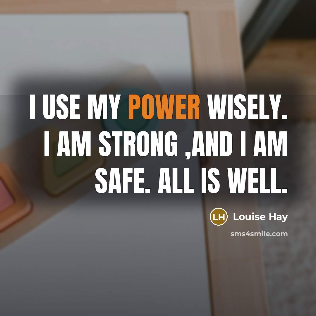 “I use my power wisely. I am strong ,and I…” quote by Louise Hay