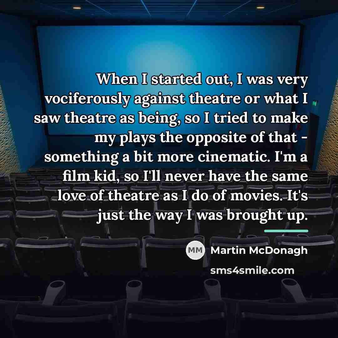 “When I started out, I was very vociferously against theatre…” quote by Martin McDonagh