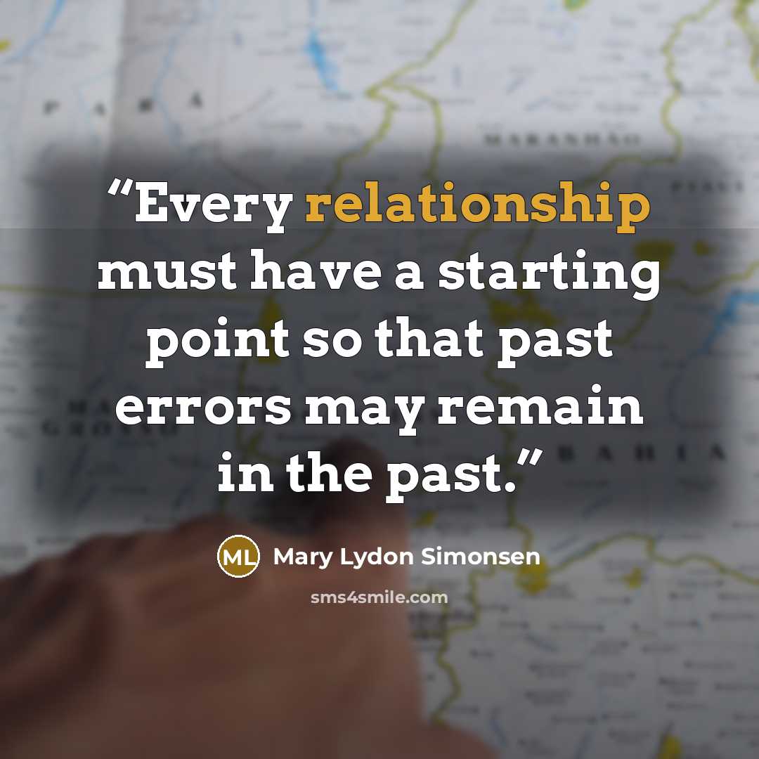“Every relationship must have a starting point so that past errors may remain in the past.” quote by Mary Lydon Simonsen