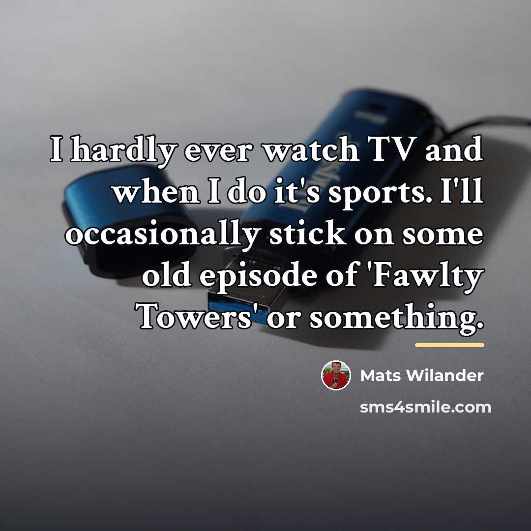 “I hardly ever watch TV and when I do it's…” quote by Mats Wilander