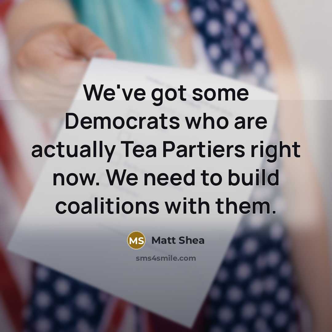 “We've got some Democrats who are actually Tea Partiers right…” quote by Matt Shea