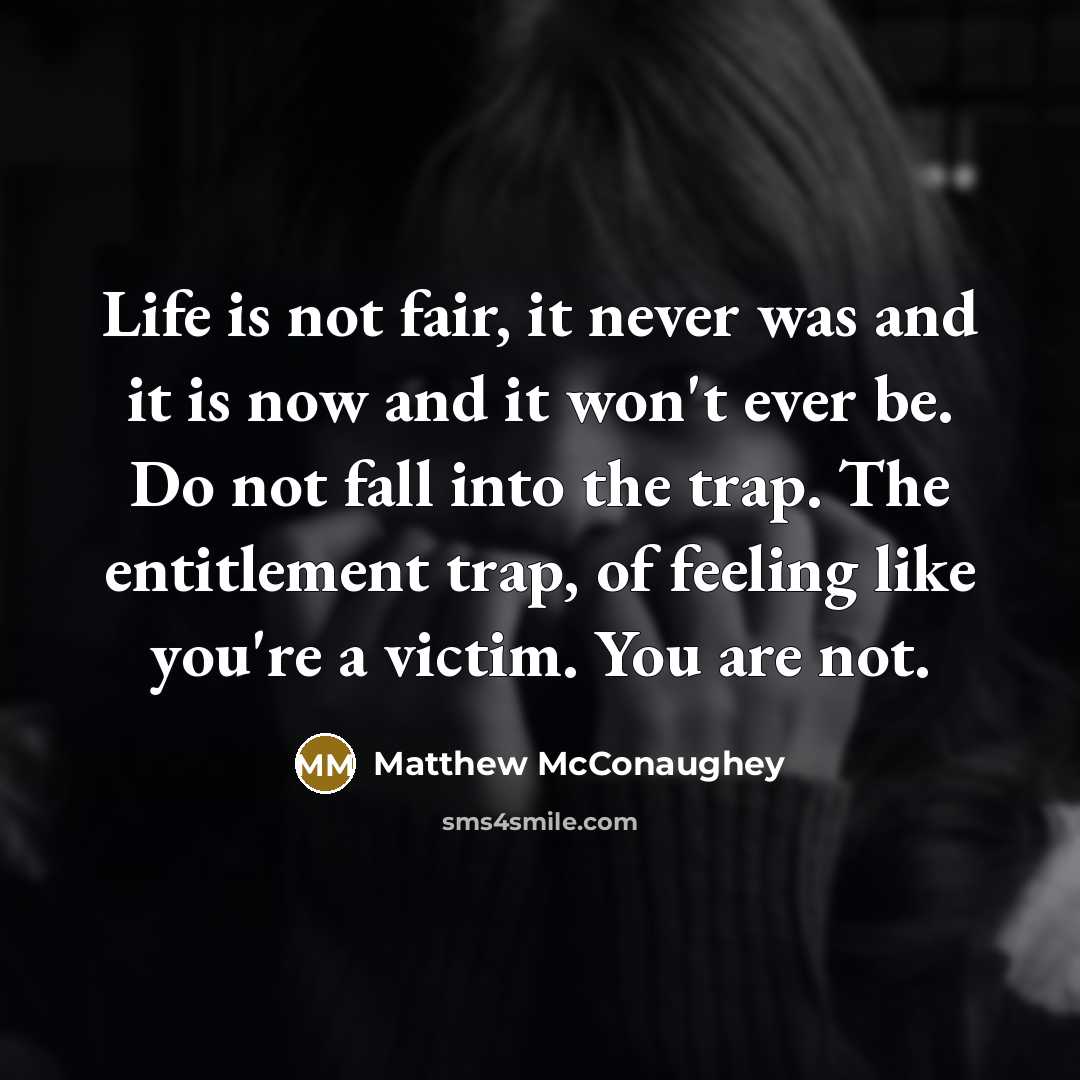 “Life is not fair, it never was and it is…” quote by Matthew McConaughey