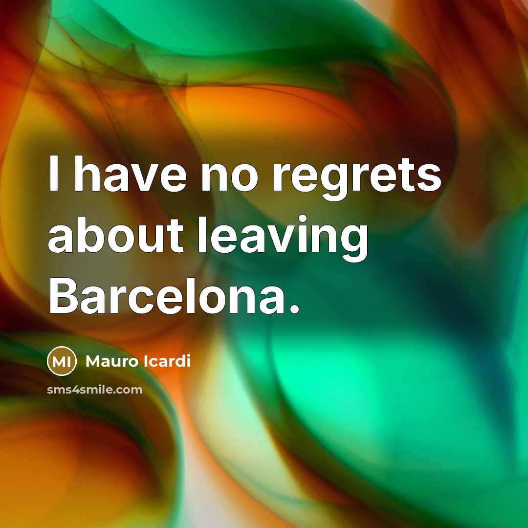 “I have no regrets about leaving Barcelona.…” quote by Mauro Icardi