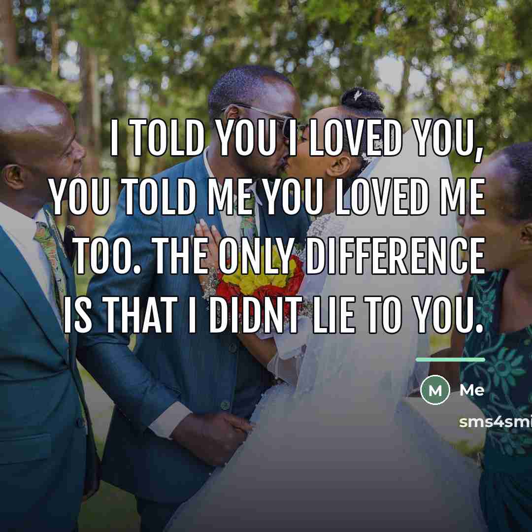 “I told you I loved you, you told me you…” quote by Me
