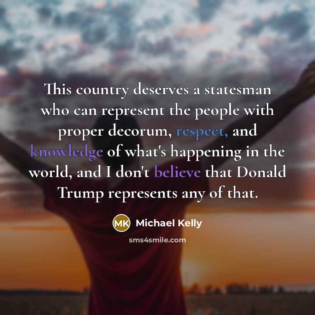 “This country deserves a statesman who can represent the people…” quote by Michael Kelly