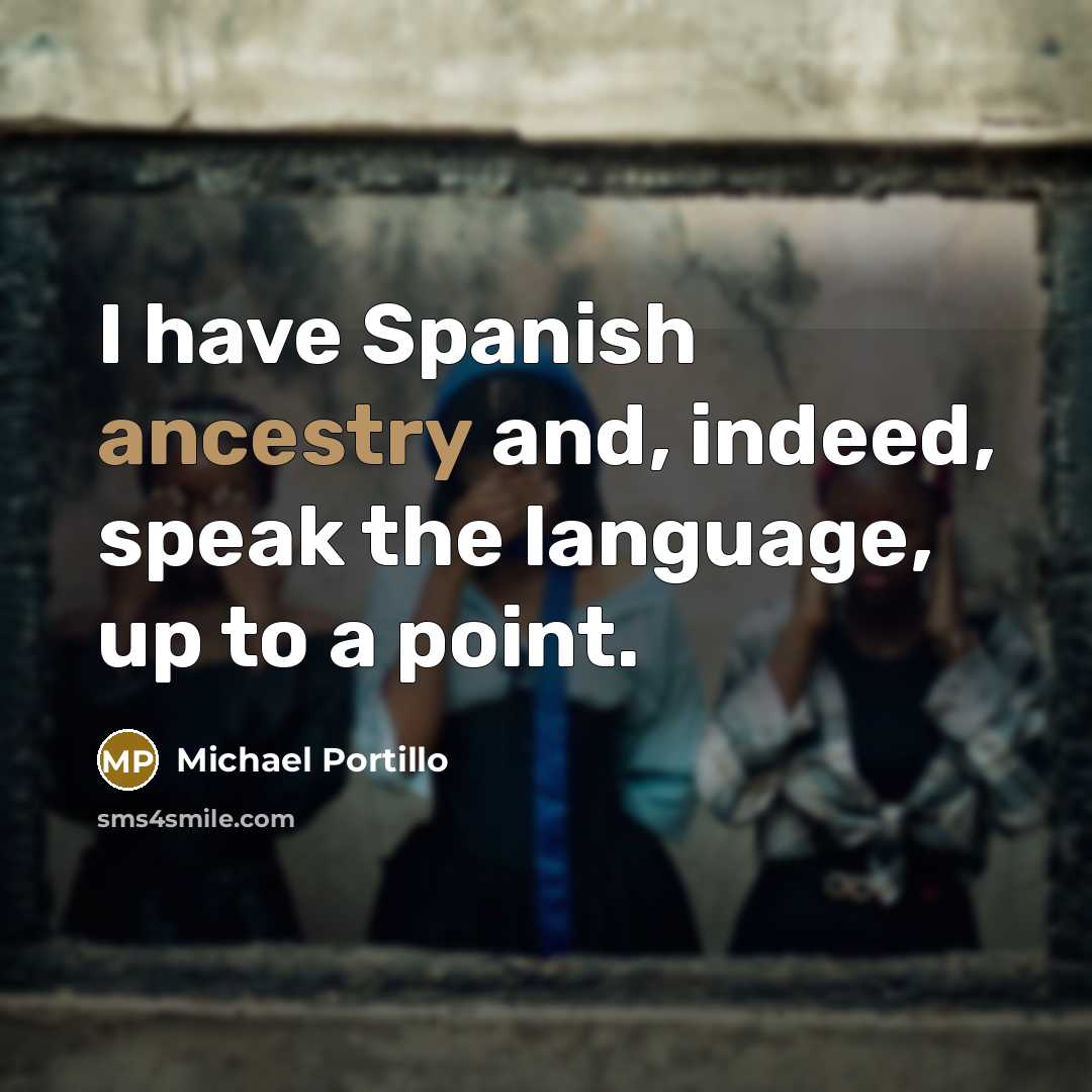 “I have Spanish ancestry and, indeed, speak the language, up to a point.” quote by Michael Portillo