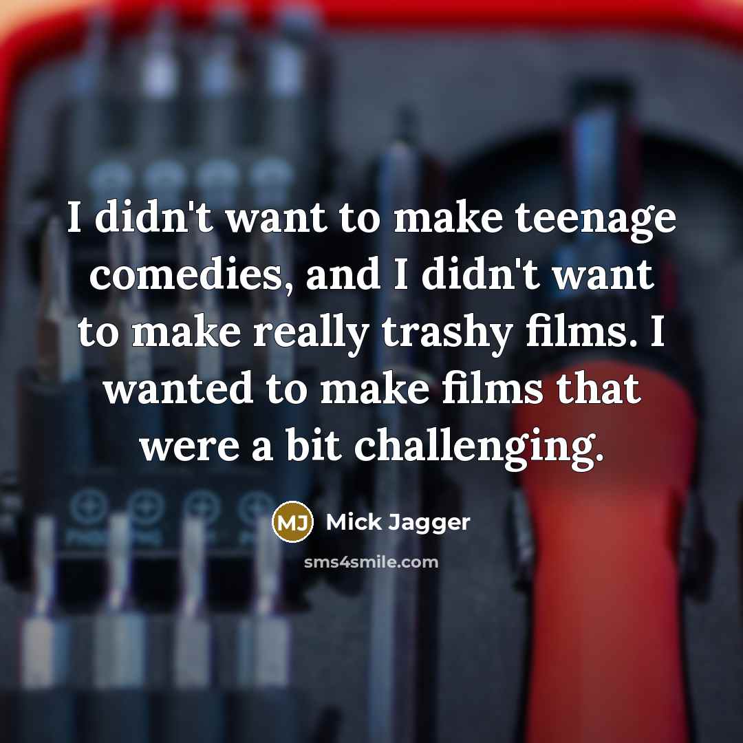 “I didn't want to make teenage comedies, and I didn't…” quote by Mick Jagger