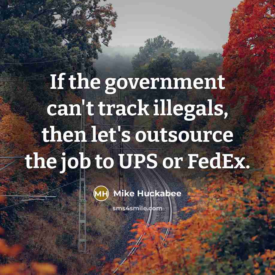 “If the government can't track illegals, then let's outsource the…” quote by Mike Huckabee