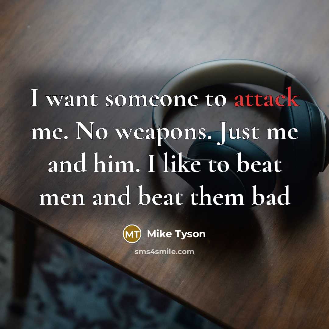 “I want someone to attack me. No weapons. Just me…” quote by Mike Tyson