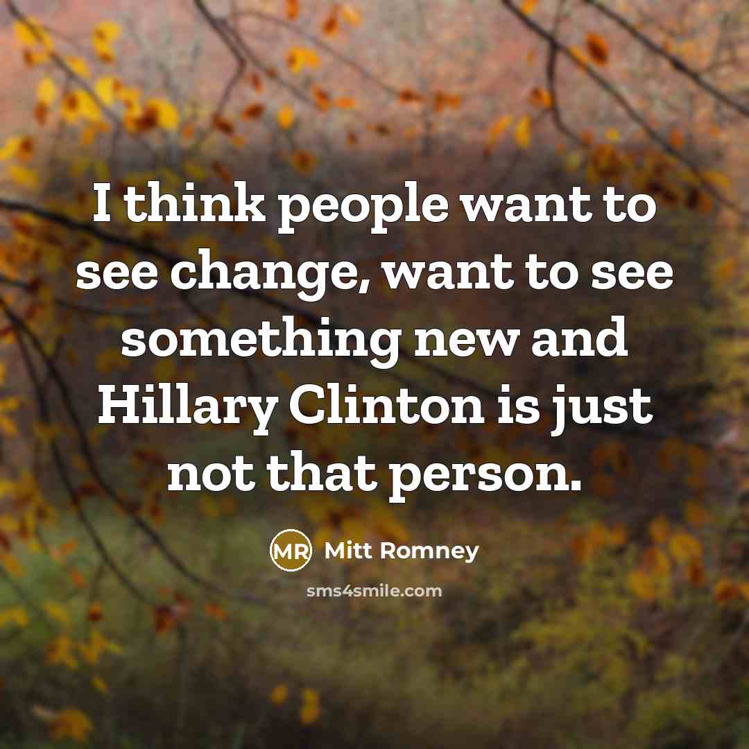 “I think people want to see change, want to see…” quote by Mitt Romney