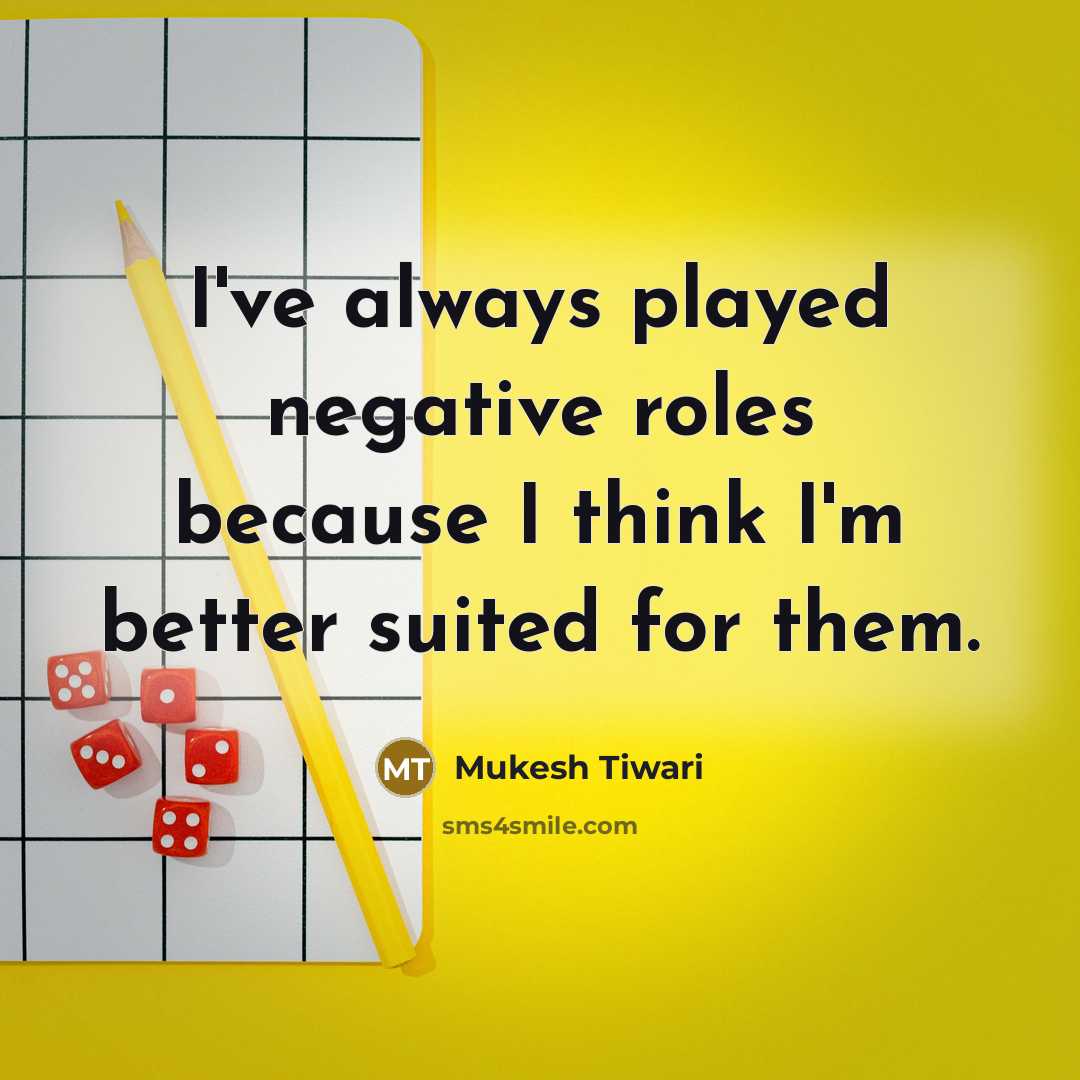 “I've always played negative roles because I think I'm better…” quote by Mukesh Tiwari
