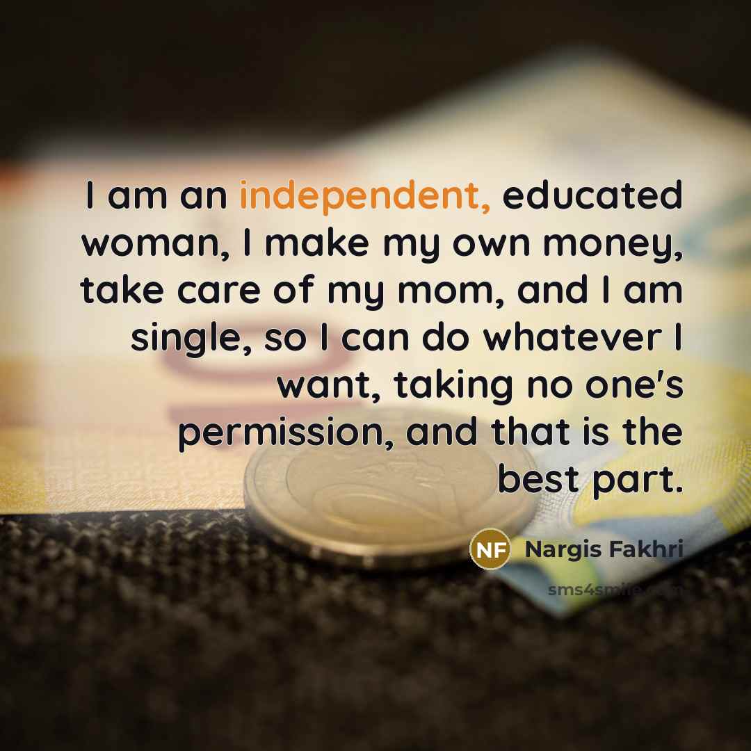 “I am an independent, educated woman, I make my own…” quote by Nargis Fakhri