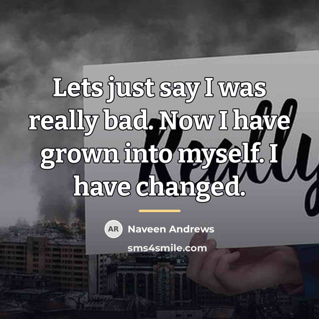 “Lets just say I was really bad. Now I have…” quote by Naveen Andrews