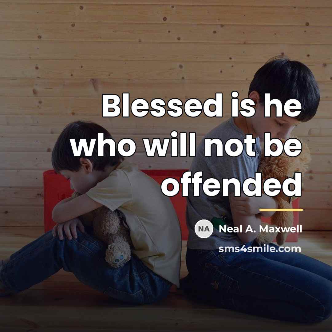 “Blessed is he who will not be offended…” quote by Neal A. Maxwell
