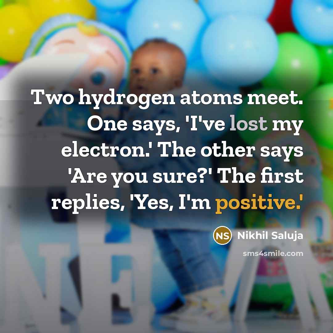 “Two hydrogen atoms meet. One says, 'I've lost my electron.'…” quote by Nikhil Saluja
