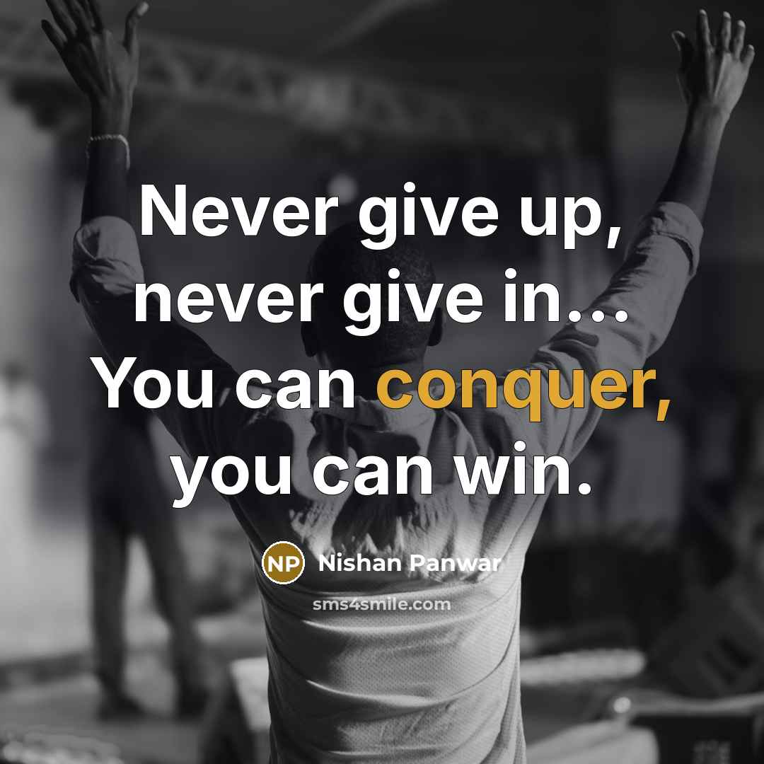 “Never give up, never give in... You can conquer, you…” quote by Nishan Panwar