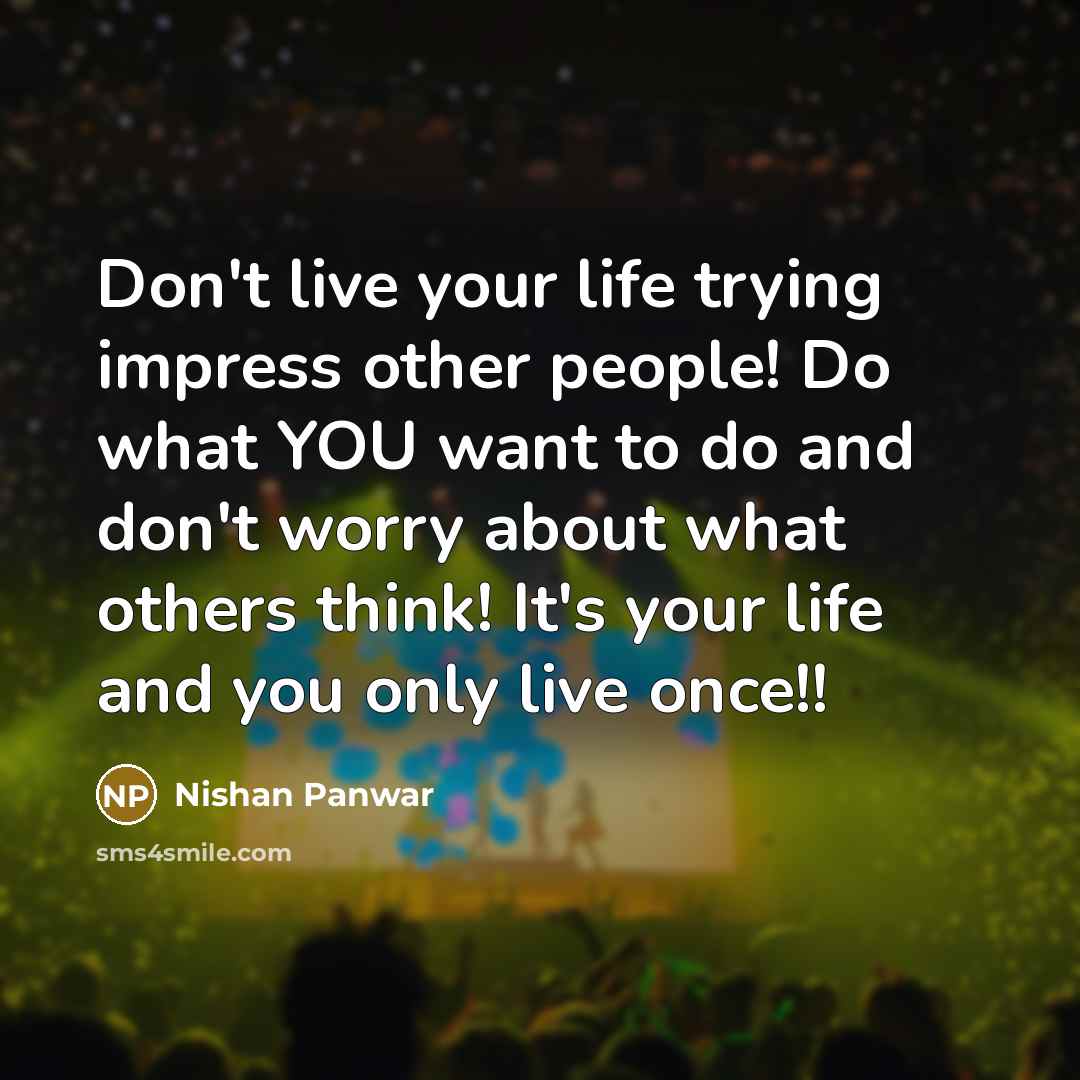 “Don't live your life trying impress other people! Do what…” quote by Nishan Panwar