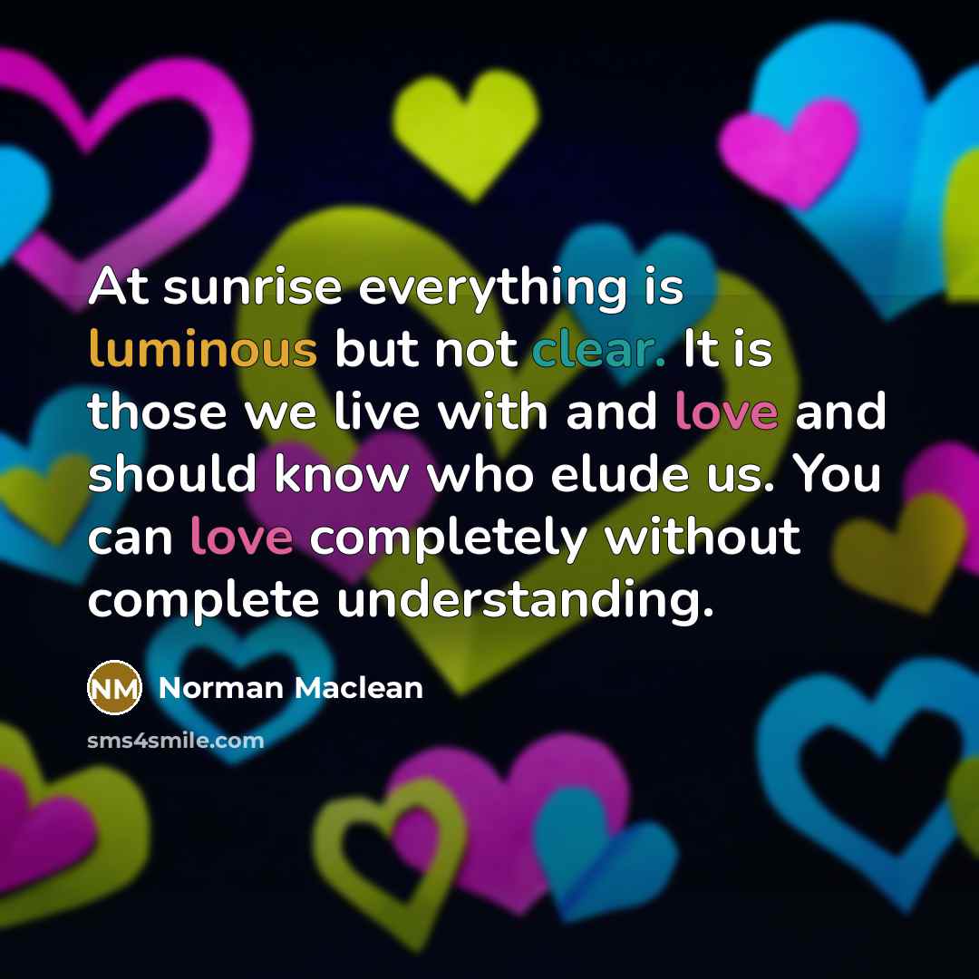 “At sunrise everything is luminous but not clear. It is…” quote by Norman Maclean