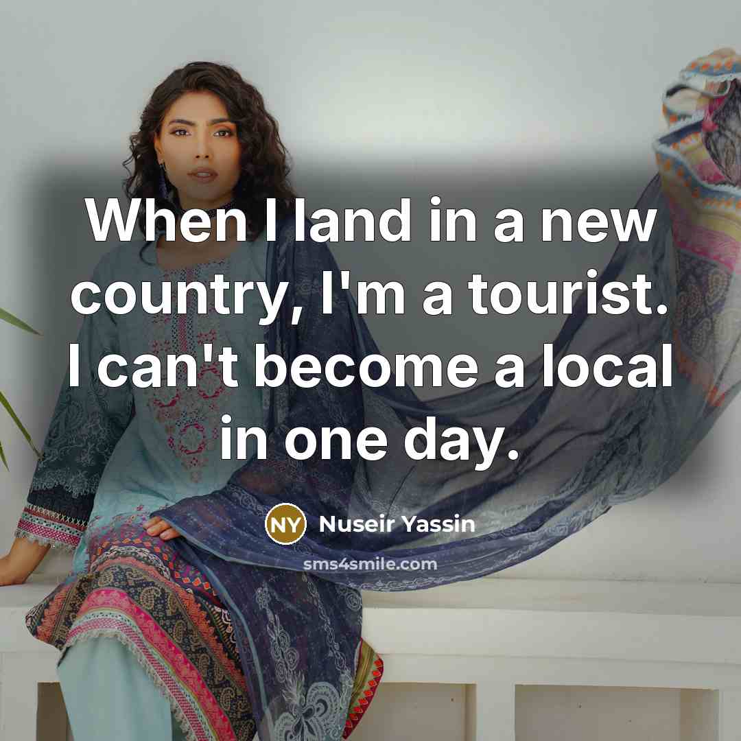 “When I land in a new country, I'm a tourist.…” quote by Nuseir Yassin