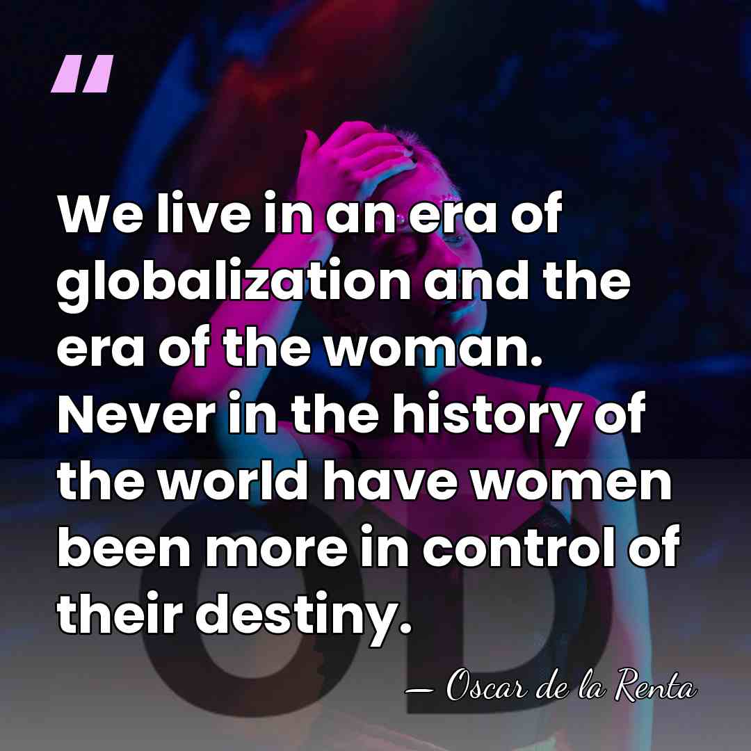 We live in an era of globalization and the era of the&hellip; - Oscar de la Renta