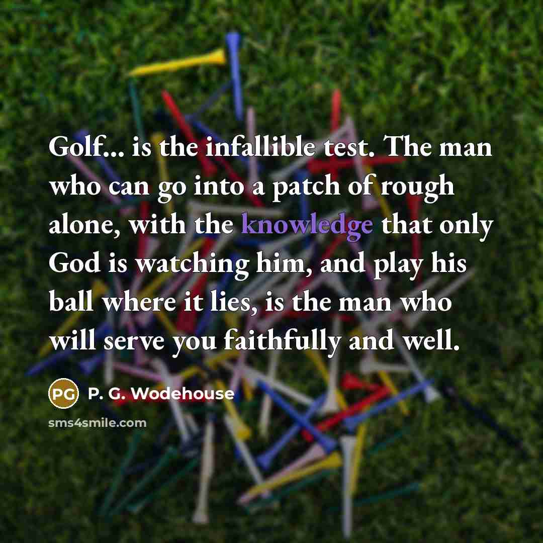 “Golf... is the infallible test. The man who can go…” quote by P. G. Wodehouse