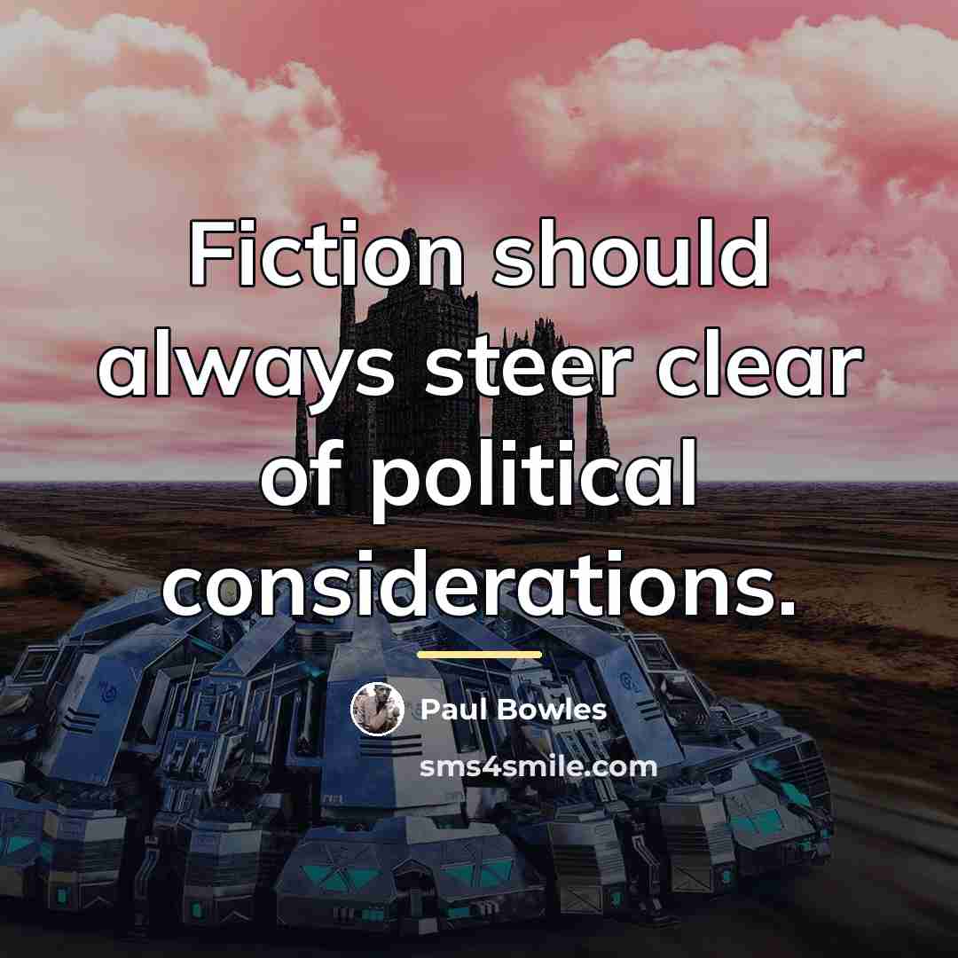 “Fiction should always steer clear of political considerations.…” quote by Paul Bowles