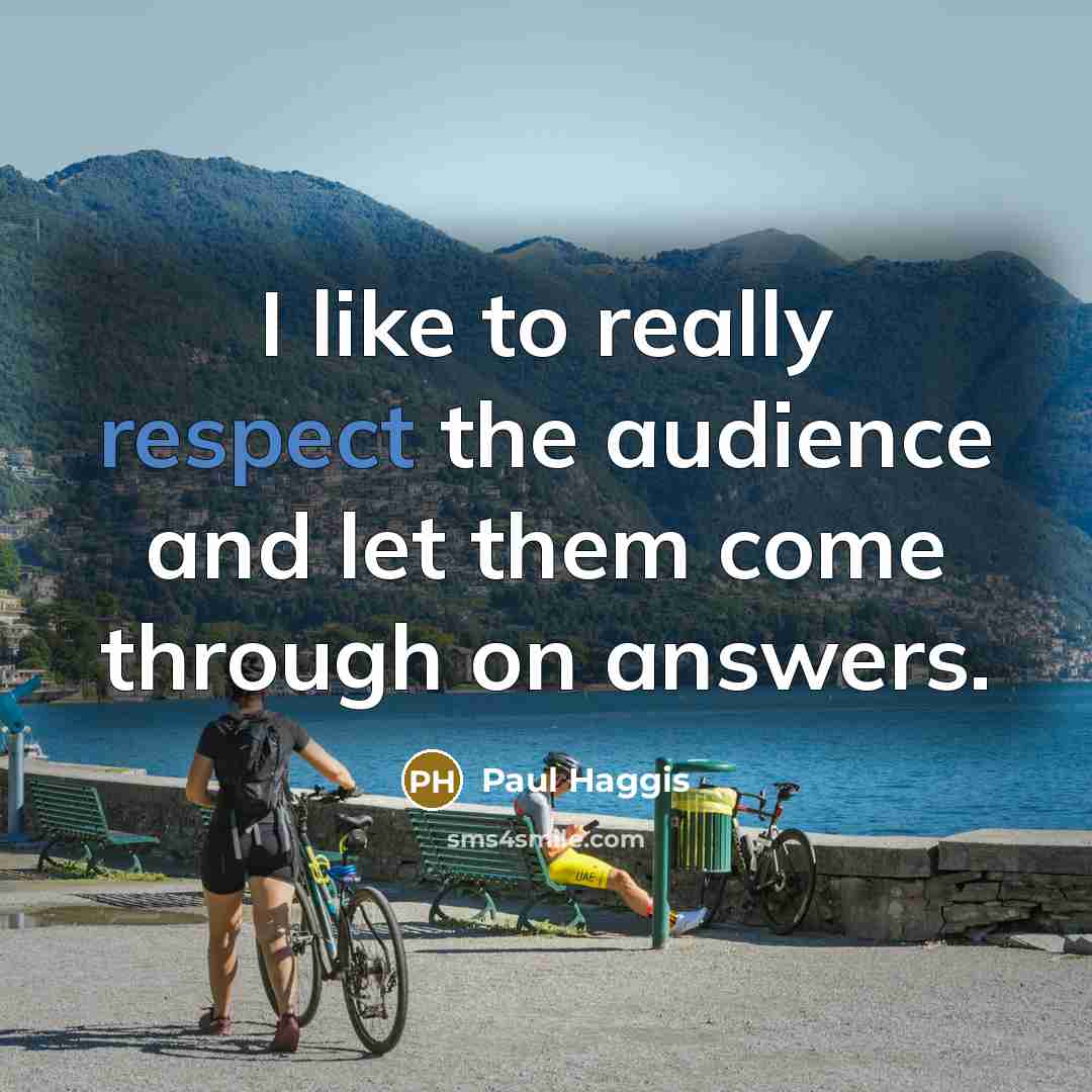 “I like to really respect the audience and let them…” quote by Paul Haggis